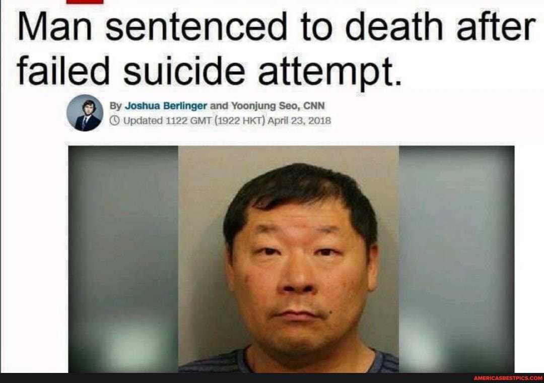 Man sentenced to death after failed suicide attempt.
By Joshua Berlinger and Yoonjung Seo, CNN Updated 1122 GMT (1922 HKT) April 23, 2018