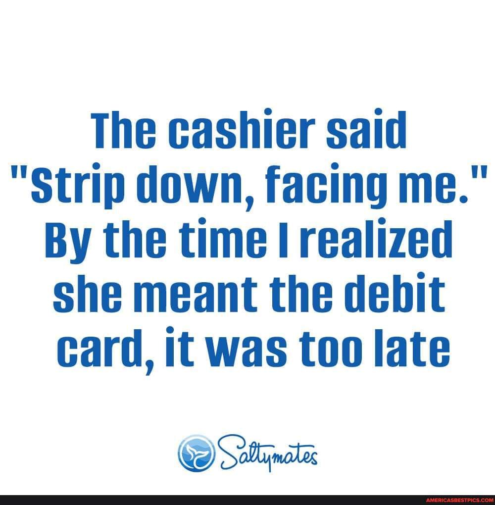 The cashier said 