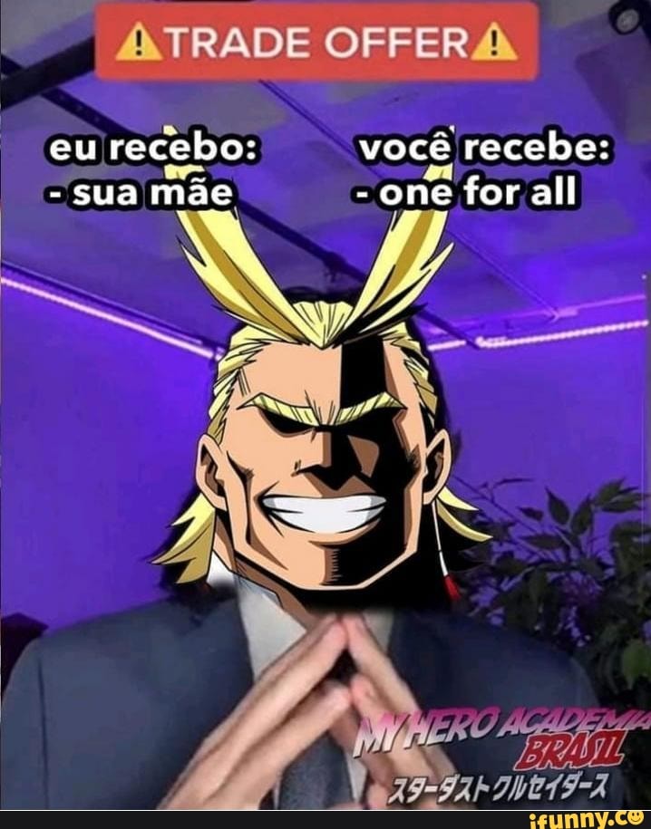 OFFER
eu recebo: você recebe:
- Sua mãe - one for all
TA