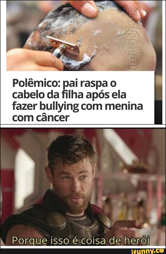 Polêmico: pai raspa o cabelo da filha após ela fazer bullying com menina
com câncer
Porque isso coisa de herói