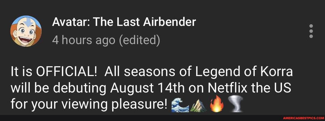 Avatar: The Last Airbender
Ahours ago (edited)
It is OFFICIAL! All seasons of Legend of Korra
will be debuting August 14th on Netflix the US for your viewing pleasure!