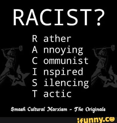 RACIST?
ather nnoying ommunist nspired ilencing actic
ANHAYD
Smash Cultural Marxism - The Originals
