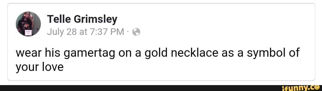 A Grimsley July 28 at 7 37 PM wear his gamertag on a gold necklace