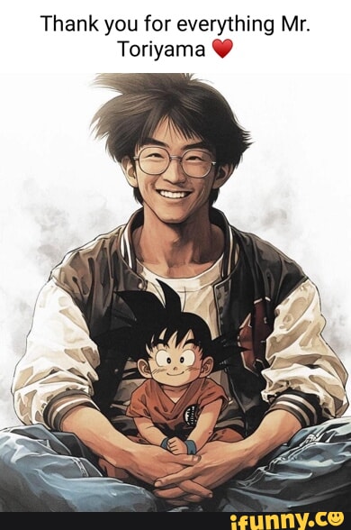 Thank you for everything Mr. Toriyama - iFunny