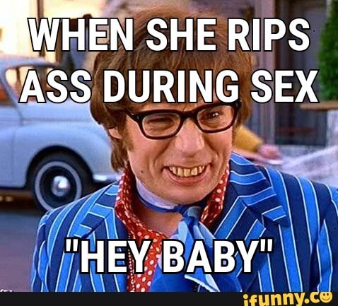 WHEN WHEN SHE RIPS.
ASS. DURING SEX