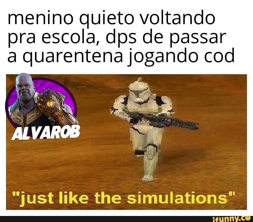 menino quieto voltando
pra escola, dps de passar
a quarentena jogando cod
