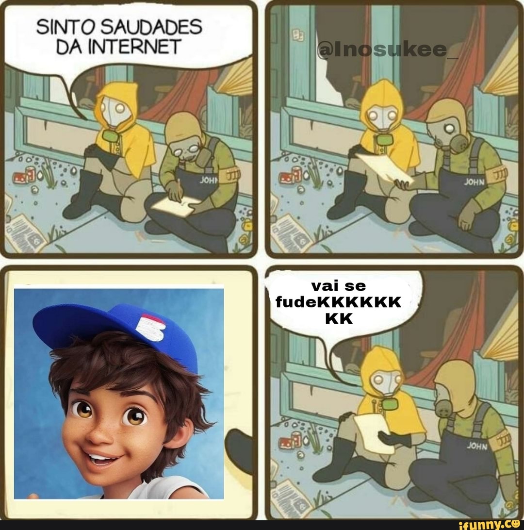 vai se
ESES
SINTO SAUDADES DA INTERNET