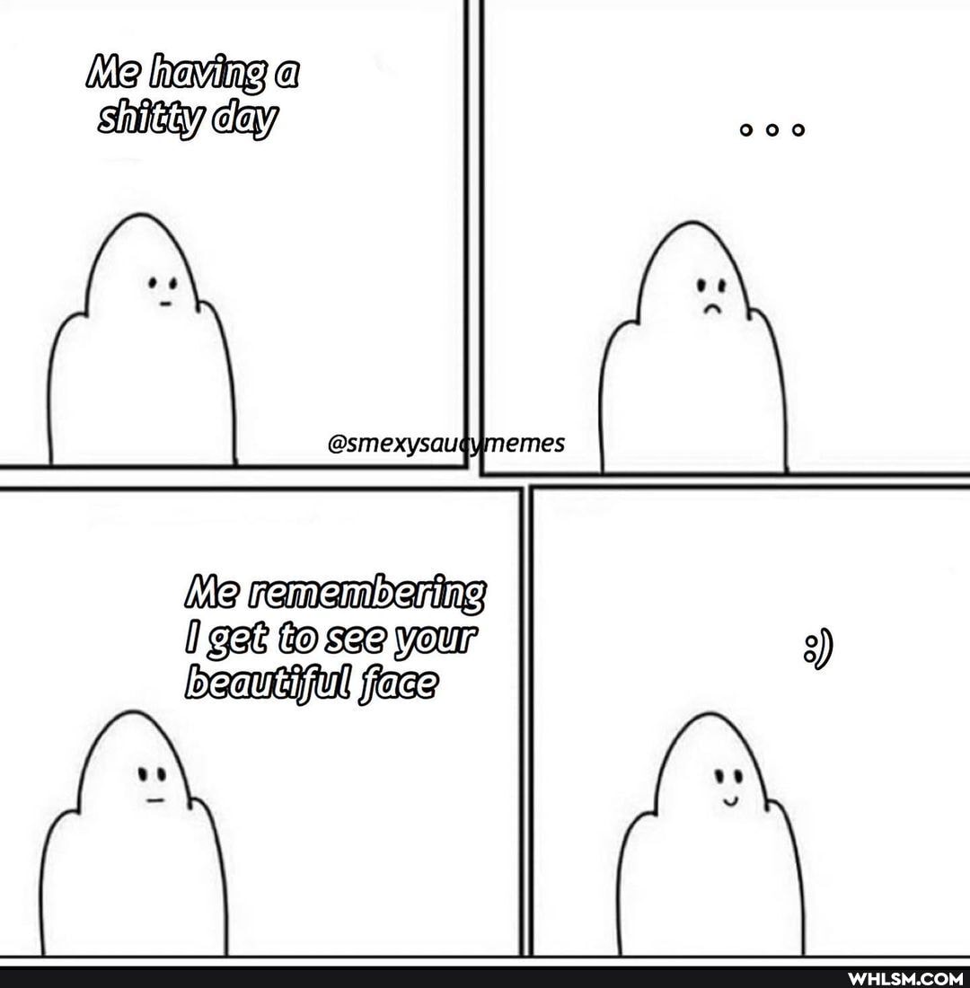 ga@ Go see your
memes
remembering
Me having a shitay day