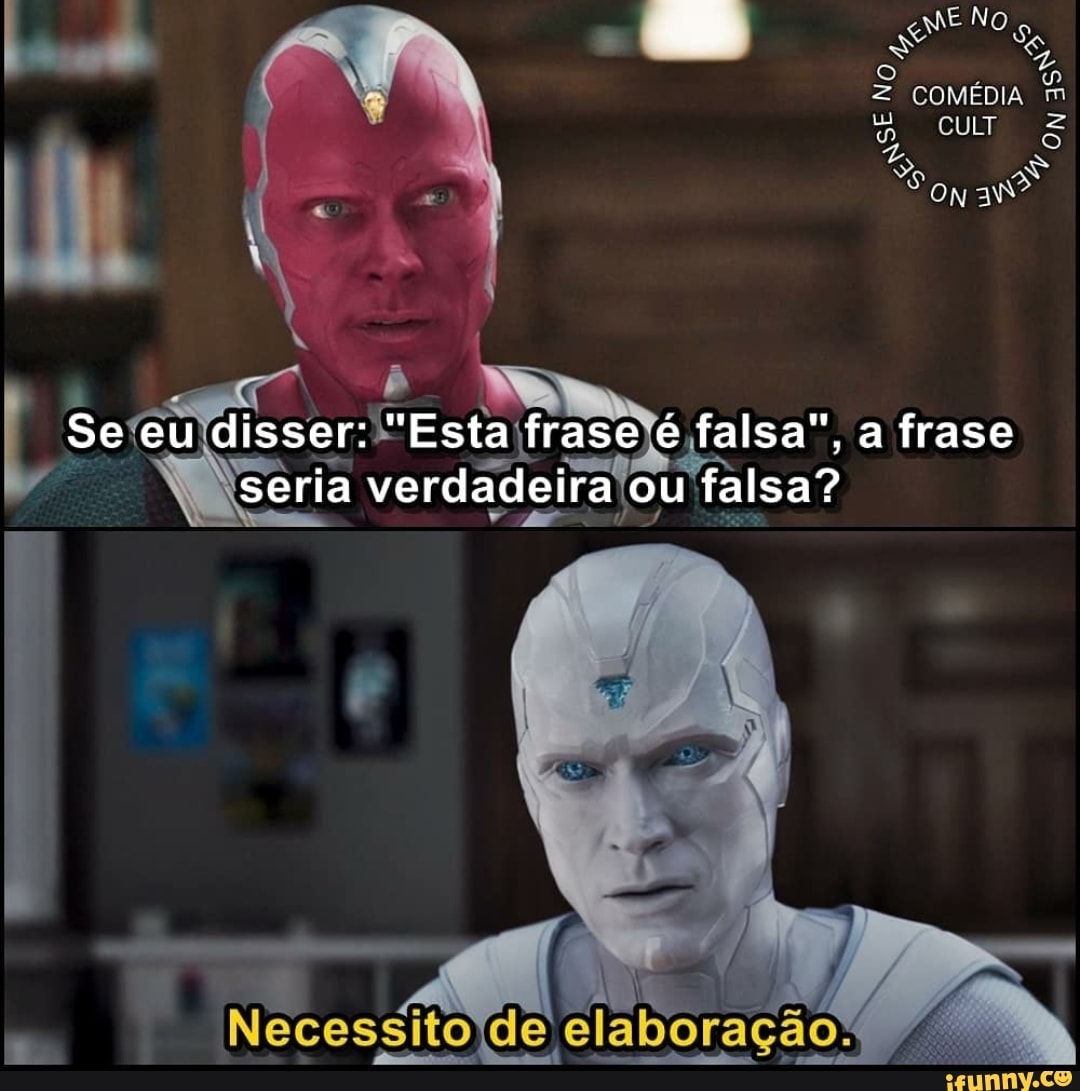 mE No
COMÉDIA
CUT
Son
Se eu disser: "Esta frase é falsa", a frase seria verdadeira ou falsa?
Necessitojde