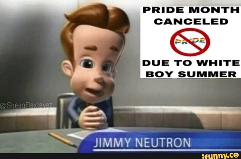 PRIDE MONTH CANCELED DUE TO WHITE BOY SUMMER JIMMY NEUTRON - iFunny