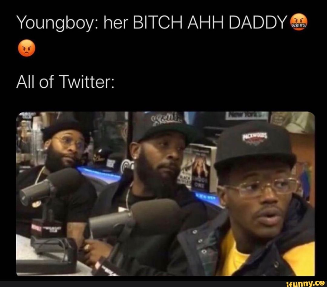 Youngboy: her BITCH AHH DADDY €&