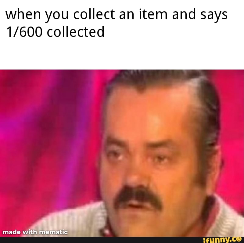 when you collect an item and says collected
made wi
it memat Ic memat