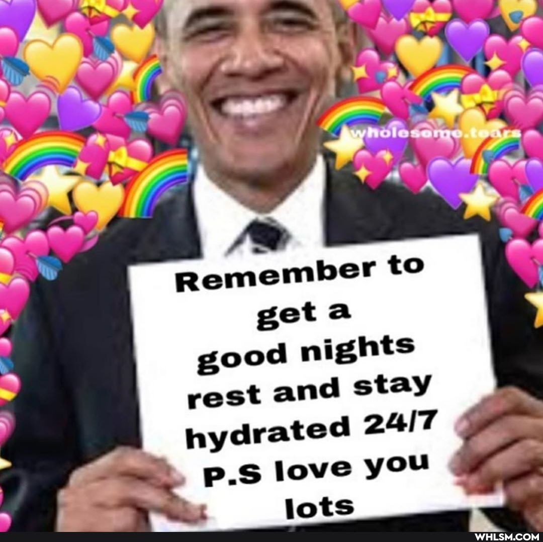 Remember to geta good nights rest and stay
_ hydrated
P-S love you