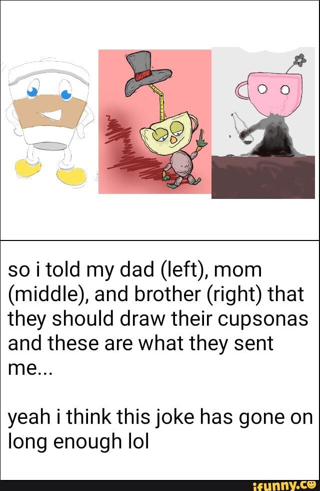 so i told my dad (left), mom
(middle), and brother (right) that they should draw their cupsonas and these are what they sent me...
yeah i think this joke has gone on long enough lol
