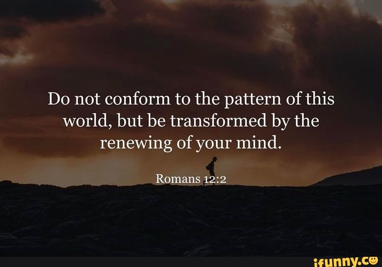 do-not-conform-to-the-pattern-of-this-world-but-be-transformed-by-the