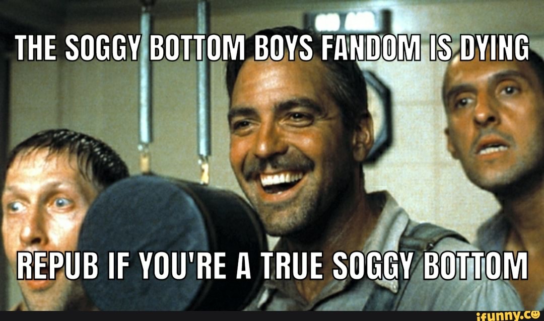 The Soggy Bottom Boys Fandom Is Dying Repub If You Re A True Soggy Bottom