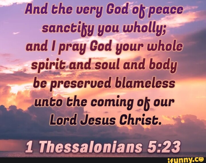 And the very God of peace sanctify you wholly; and I pray God your ...