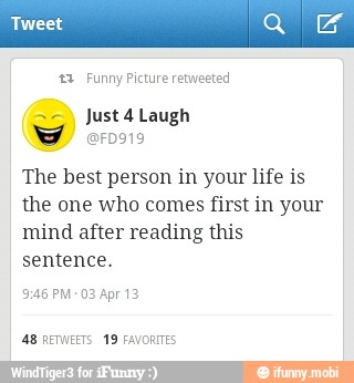 Tweet ¡Suera
13 Funny Picture retweeted
The best person in your life is
the one who comes first in your
mind after reading this
sentence.
48 RETWEETS 19 FAVOR!