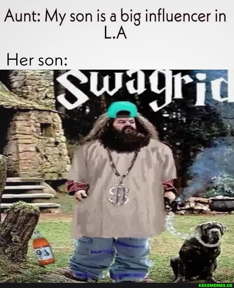 Aunt: My son is a big influencer in
LA
Of
AC
er son: