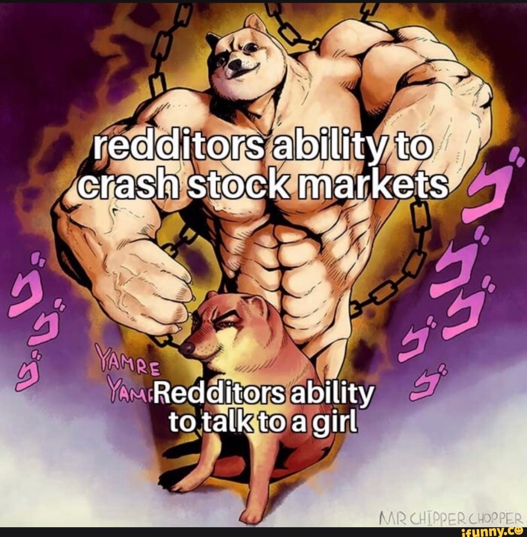 redditors ability to crash stock markets
Redditors ability to talk toagirl
