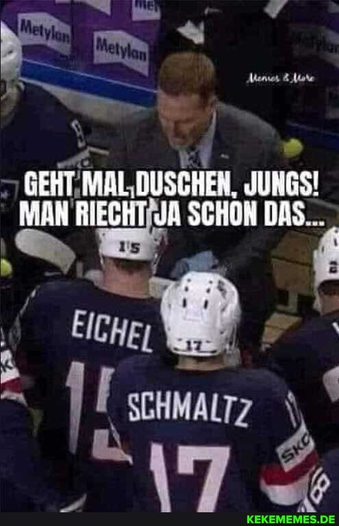 - BEHT MALLDUSCHEN uns
MAN RIECHT JA SCHON DAS...
EICHE)