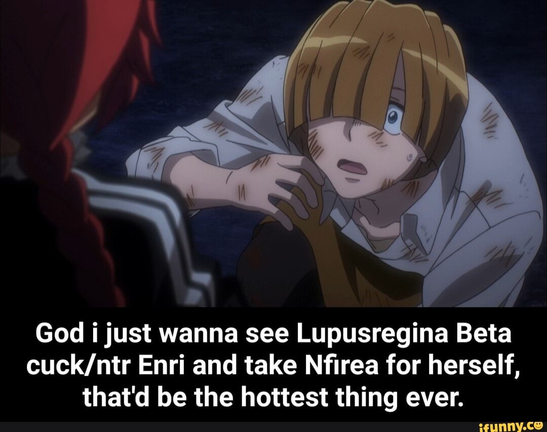 God just wanna see Lupusregina Beta
Enri and take Nifirea for herself, that'd be the hottest thing ever.
