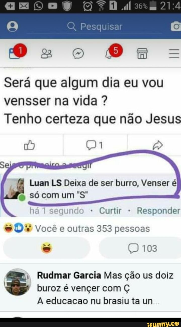 Sera Que Algum Dia Eu Vou Vensser Na Vida Tenho Certeza Que Nao Jesus O Voce E Outras 353 Pessoas Buroz E Vencer Com C S Rudmar Garcia Mas Cao Us Doiz Sera Que Algum Dia Eu Vou Vensser Na Vida Tenho Certeza Que Nao Jesus O Voce E Outras 353 Pessoas Buroz E Vencer Com C S Rudmar Garcia Mas Cao Us Doiz