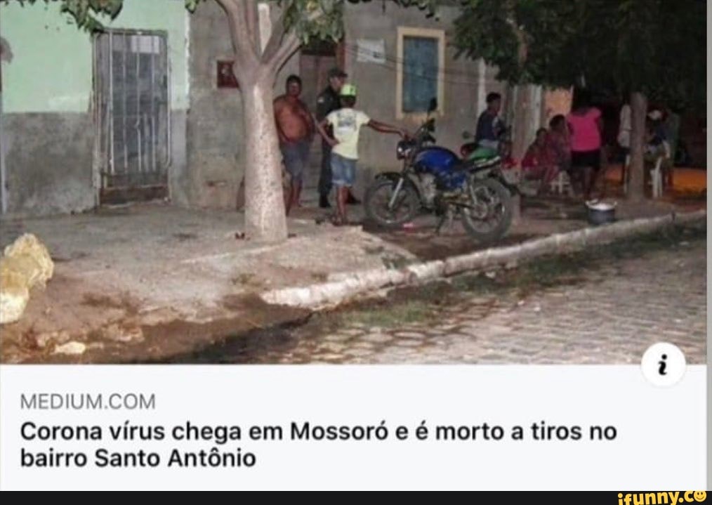 MEDIUM.COM
Corona vírus chega em Mossoró e é morto a tiros no
bairro Santo Antônio