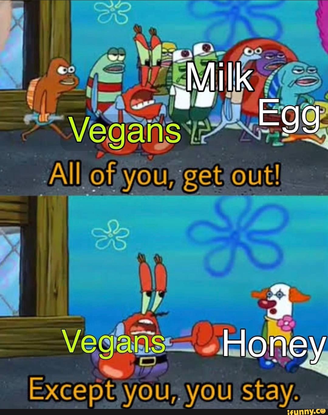 Milk Egg All of you, get. out! Honey Except you,. you stay. - iFunny