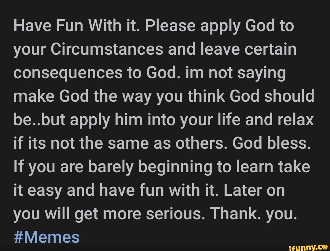 Have Fun With it. Please apply God to your Circumstances and leave ...