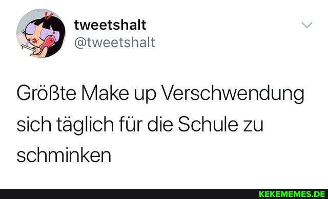 @tweetshalt
Größte Make up Verschwendung sich täglich für die Schule zu schminken