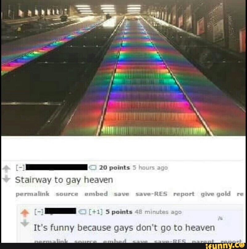 :-:- 10 points - Stairway to heaven It's funny because gays don't...