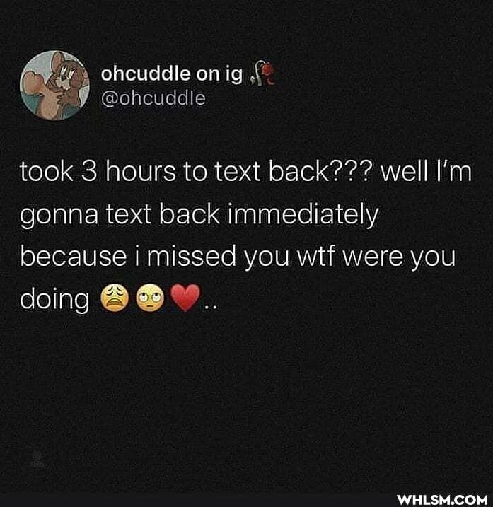 ohcuddle onig
@ohcuddle
took 3 hours to text back??? well I'm gonna text back immediately because missed you wtf were you
doing