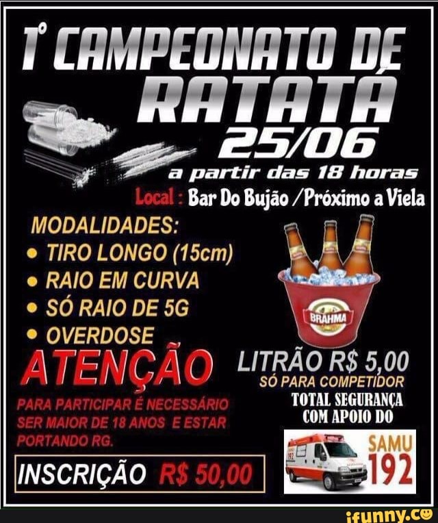 I CAMPEONATO DE
Be RATATA
4 29/06
a partir das 18 horas
Bar Do Bujão /Próximo a Viela
MODALIDADES:
e
TIRO LONGO (15cm)
e
RAIO EM CURVA
SO RAIO DE 5G
S
COMPETIDOR
e. APOIO DO
INSCRIÇÃO
28 50,00 I