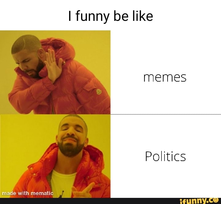 I funny be like memes Politics 