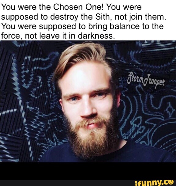 You Were The Chosen One You Were Supposed To Destroy The Sith Not Join Them You Were Supposed To Bring Balance To The Force Not Leave It In Darkness Ifunny