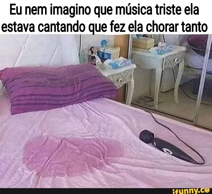 Eu nem imagino que música triste ela estava cantando que fez ela chorar tanto