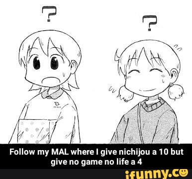ft
Fallow my MAL where I give nichijou 10 but give no game no life ad - Follow my MAL where I give nichijou a 10 but give no game no life a 4