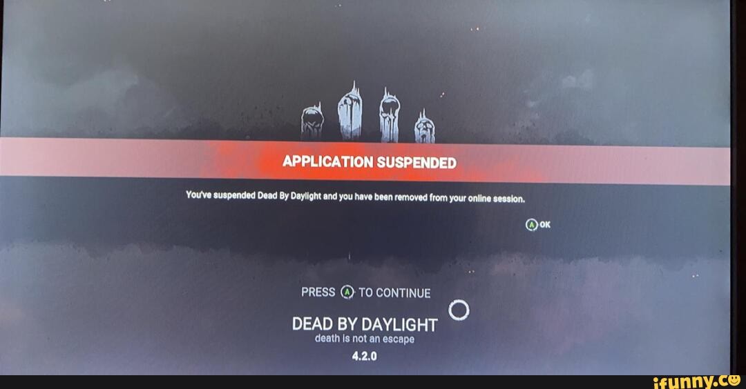 "ORe APPLICATION SUSPENDED You've suspended Dead By Daylight and you