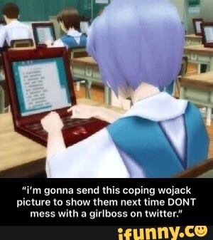 gonna send this coping wojack picture to show them next time DONT mess with a girlboss on twitter." - “i’m gonna send this coping wojack picture to show them next time DONT mess with a girlboss on twitter.”