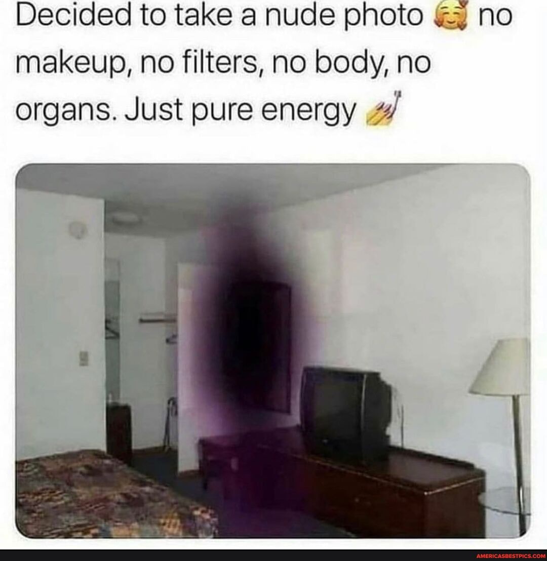Decided to take a nude photo no makeup, no filters, no body, no organs. Just pure energy