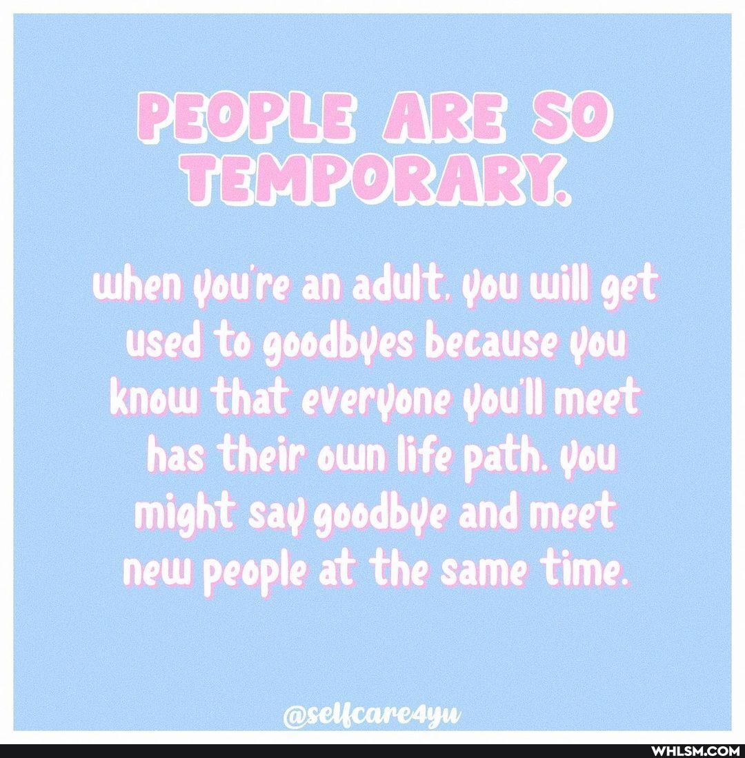 SY
TEMPORARY:
when youre an adult. you will get used to goodbyes because you know that everyone youll meet has their own life path. you might say goodbye and meet new people at the same time.
@selicare4yw