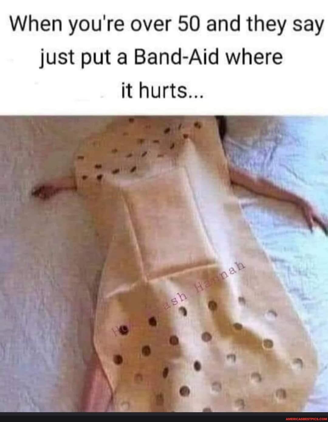 When you're over 50 and they say just put a Band-Aid where it hurts...