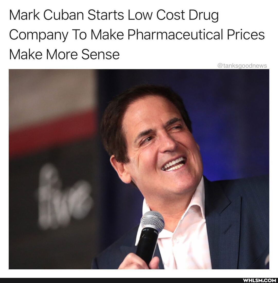 Mark Cuban Starts Low Cost Drug
Company To Make Pharmaceutical Prices
Make More Sense
@tanksgoodnews