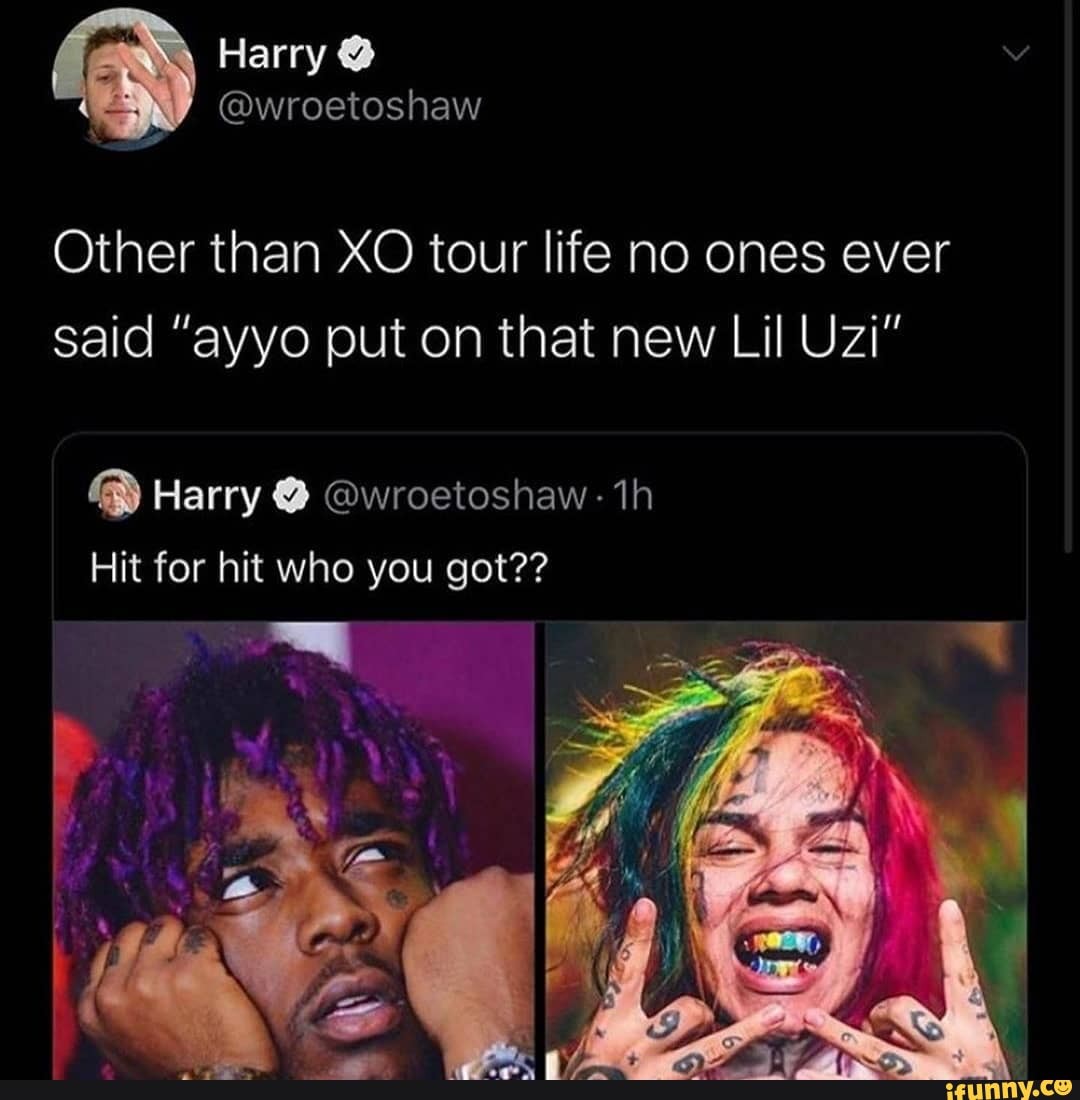 Other than XO tour life no ones ever
said "ayyo put on that new Lil Uzi" Harry @wroetoshaw- 1h
Hit for hit who you got??