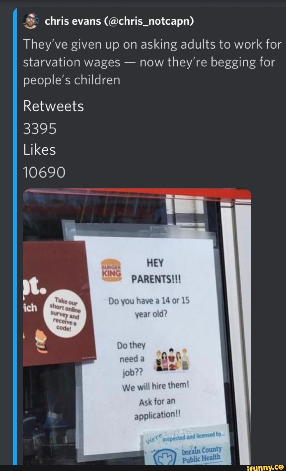 chris evans Ca chris. notcapn)
They've given up on asking adults to work for starvation wages - now they're begging for people's children
Retweets
3395
Likes
10690
KING
HEY PARENTS!!!
Do you have a 14 or 15 year old?
Do they need iob??
We will hire them!
Ask for an application!
inspected and licensed by
County