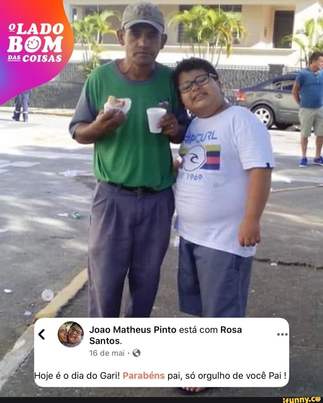 "LADO
DASCOISAS
Jogo Matheus Pinto está com Rosa
Santos.
16 de mai
Hoje é o dia do Gari! Parabéns pai, só orgulho de você Pai !
