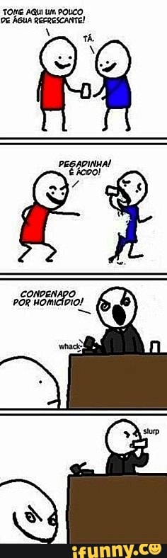 TOMe um poucO DE ÁGUA REFRESCANTE!
PEGADINHA!
CONDENADO