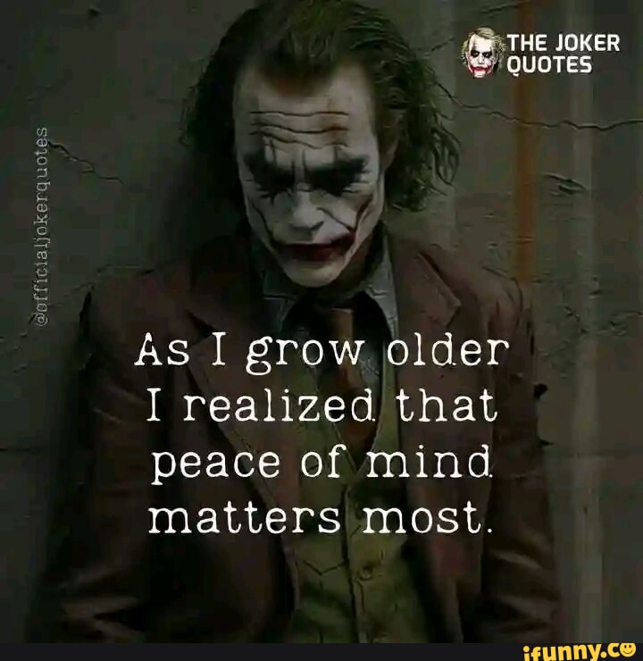 THE JOKER QUOTES AS I grow older I realized that peace of mind matters ...