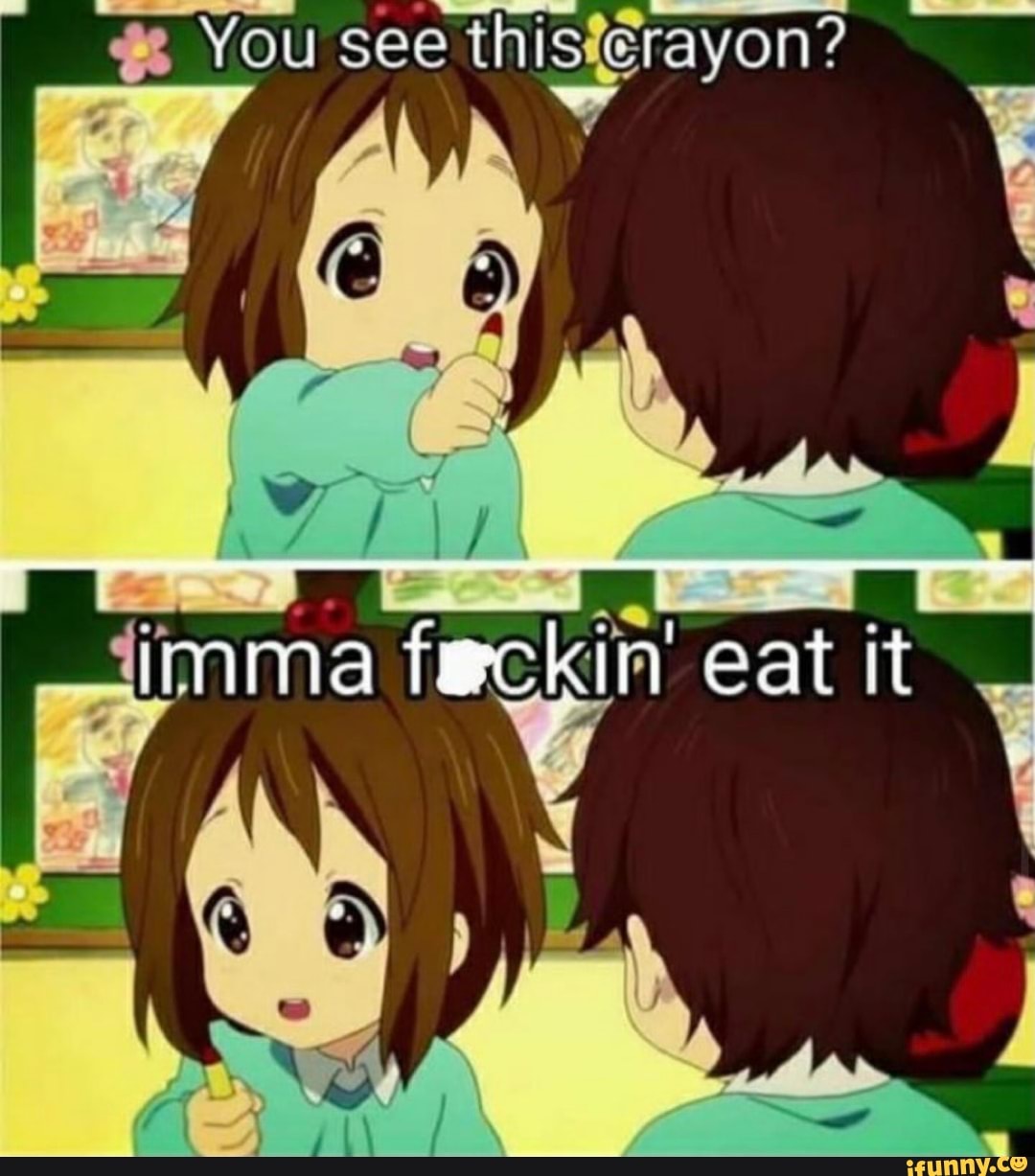 You see
eat it